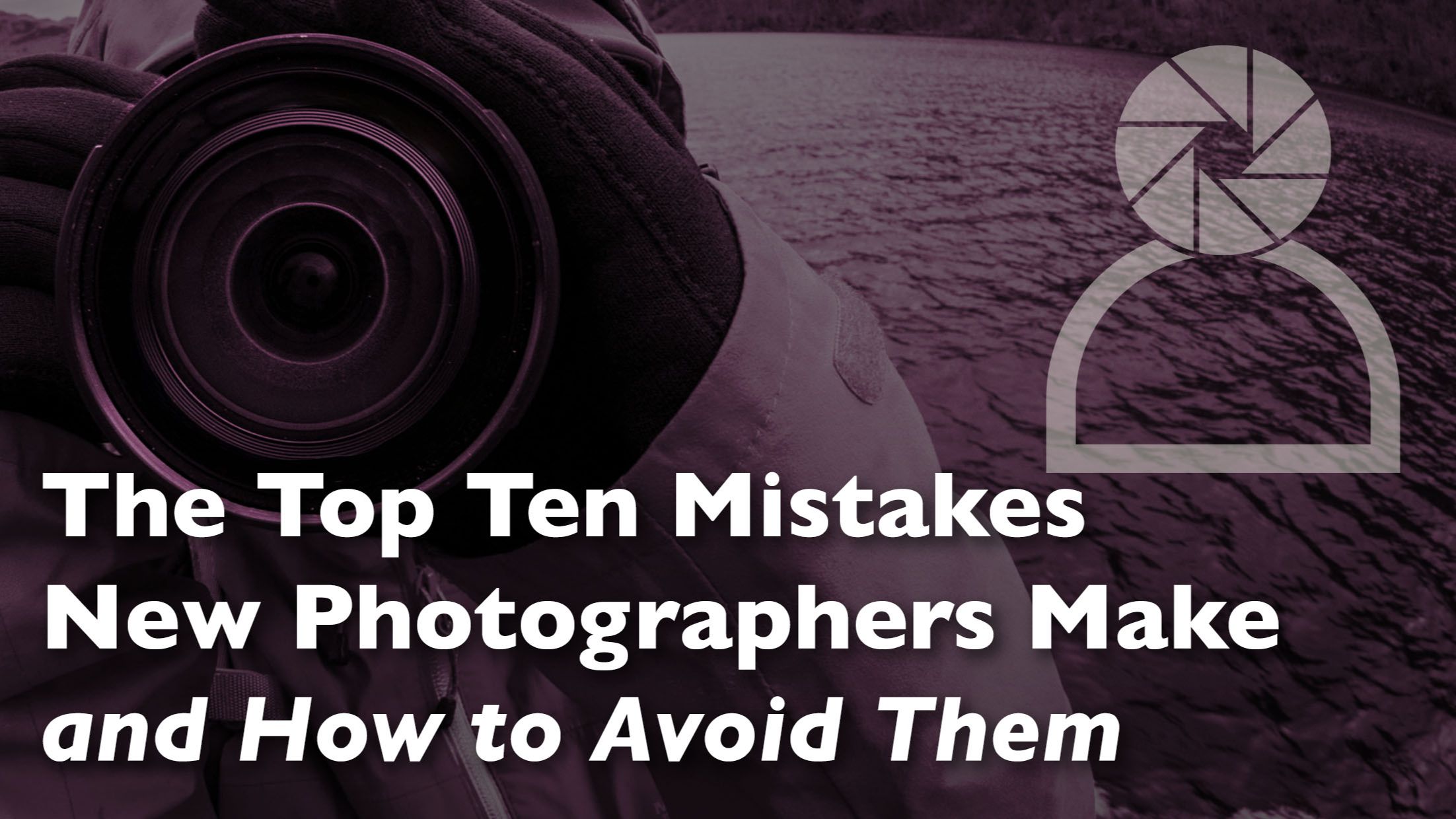 The top ten mistakes photographers make, and how to avoid them - header graphic for blog post